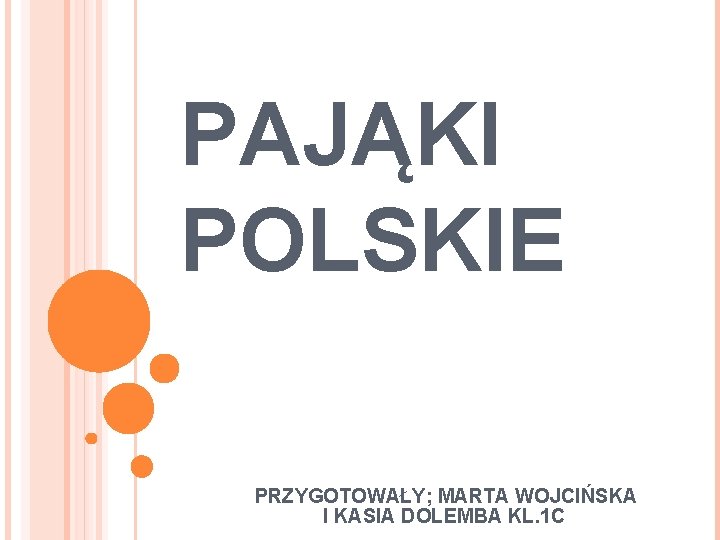 PAJĄKI POLSKIE PRZYGOTOWAŁY; MARTA WOJCIŃSKA I KASIA DOLEMBA KL. 1 C 