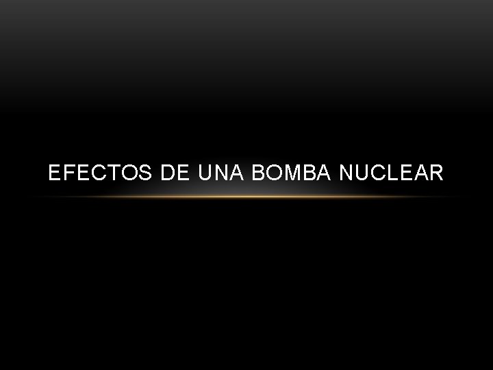 EFECTOS DE UNA BOMBA NUCLEAR 