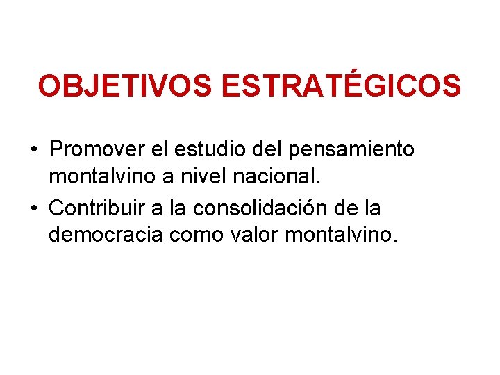 OBJETIVOS ESTRATÉGICOS • Promover el estudio del pensamiento montalvino a nivel nacional. • Contribuir