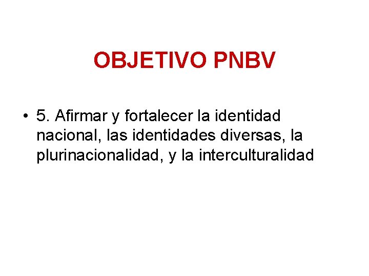 OBJETIVO PNBV • 5. Afirmar y fortalecer la identidad nacional, las identidades diversas, la OBJETIVO PNBV • 5. Afirmar y fortalecer la identidad nacional, las identidades diversas, la