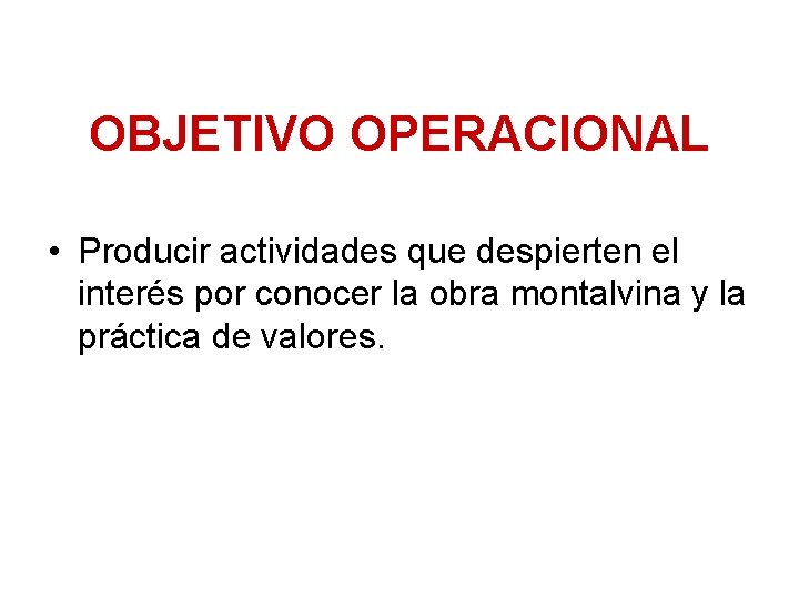 OBJETIVO OPERACIONAL • Producir actividades que despierten el interés por conocer la obra montalvina