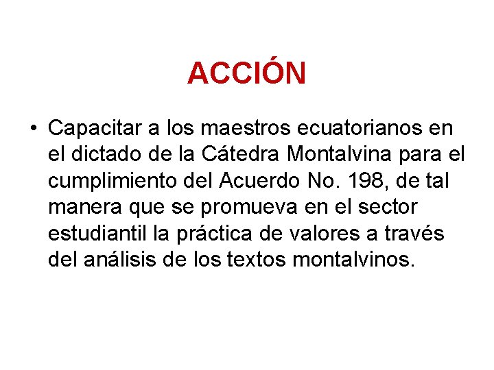 ACCIÓN • Capacitar a los maestros ecuatorianos en el dictado de la Cátedra Montalvina ACCIÓN • Capacitar a los maestros ecuatorianos en el dictado de la Cátedra Montalvina