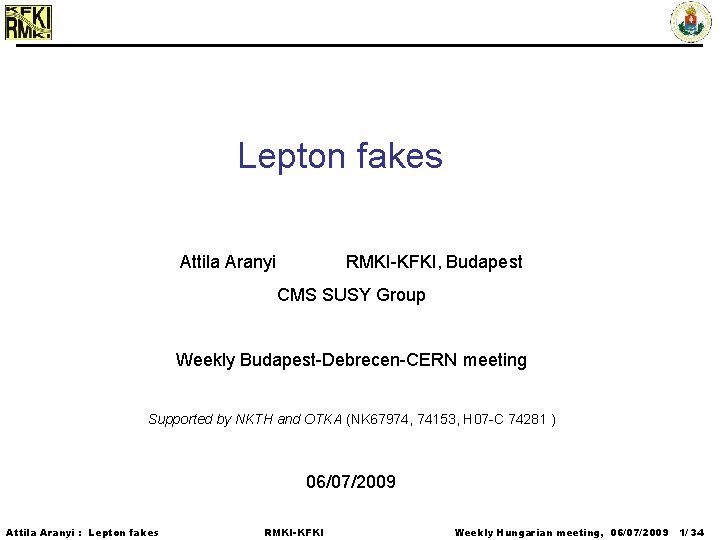 Lepton fakes Attila Aranyi RMKI-KFKI, Budapest CMS SUSY Group Weekly Budapest-Debrecen-CERN meeting Supported by