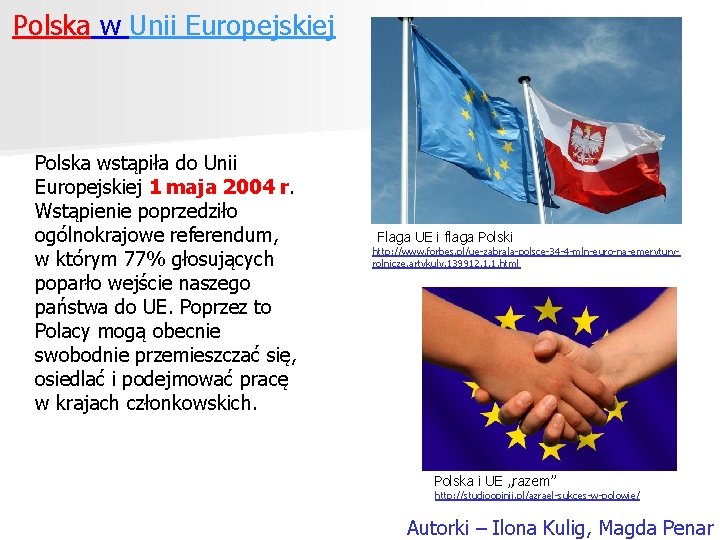 Polska w Unii Europejskiej Polska wstąpiła do Unii Europejskiej 1 maja 2004 r. Wstąpienie