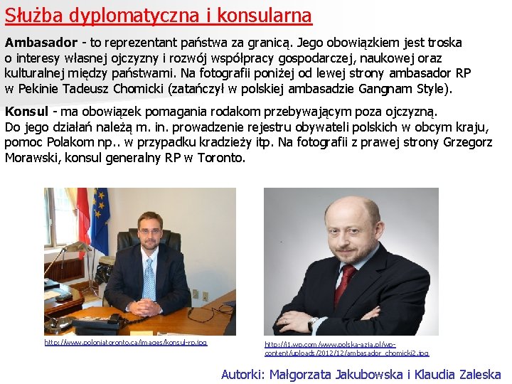 Służba dyplomatyczna i konsularna Ambasador - to reprezentant państwa za granicą. Jego obowiązkiem jest