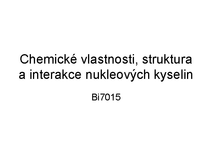 Chemické vlastnosti, struktura a interakce nukleových kyselin Bi 7015 