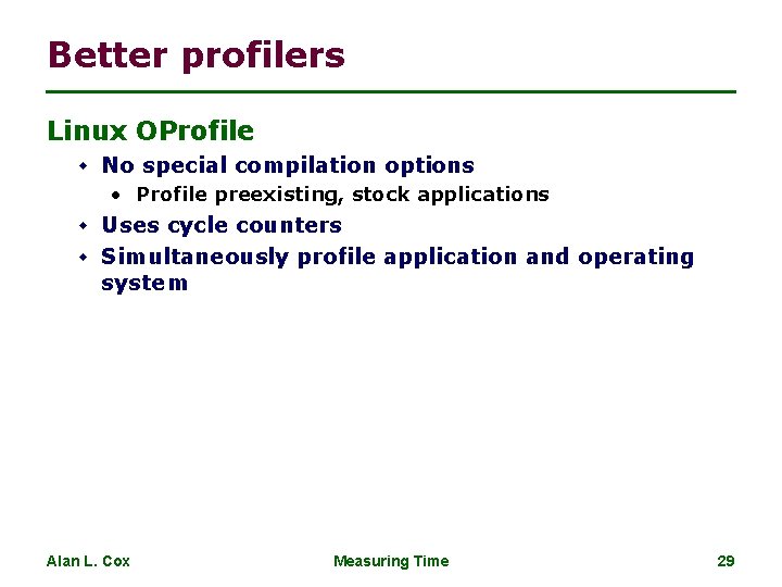 Better profilers Linux OProfile w No special compilation options • Profile preexisting, stock applications