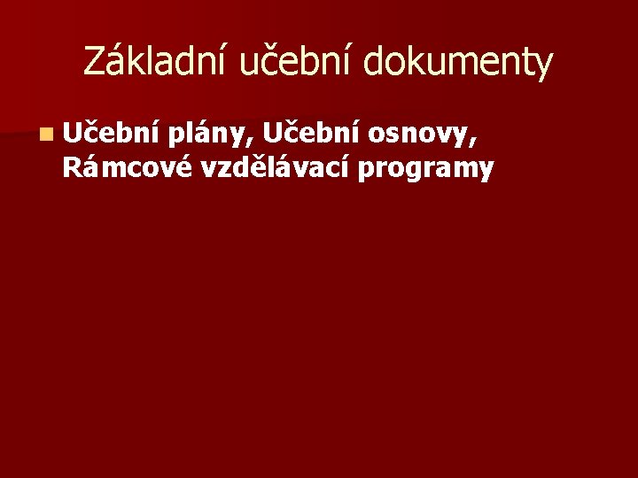 Základní učební dokumenty n Učební plány, Učební osnovy, Rámcové vzdělávací programy 