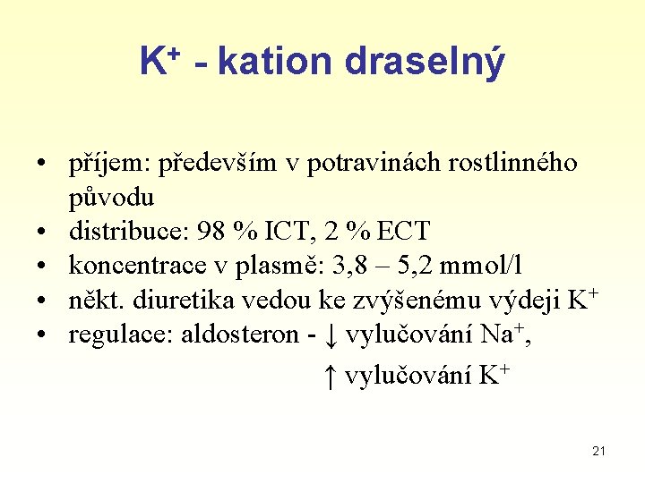 K+ - kation draselný • příjem: především v potravinách rostlinného původu • distribuce: 98