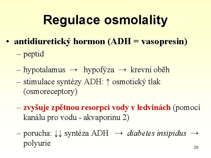 Regulace osmolality • antidiuretický hormon (ADH = vasopresin) – peptid – hypotalamus → hypofýza