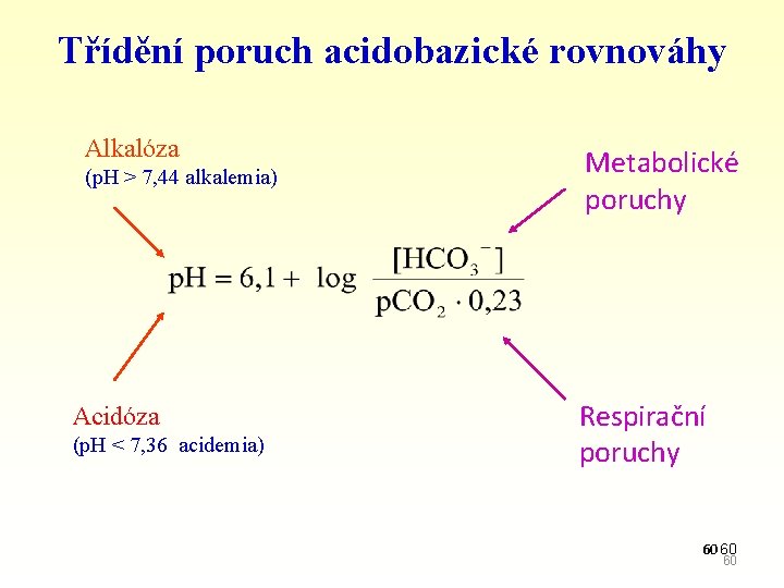 Třídění poruch acidobazické rovnováhy Alkalóza (p. H > 7, 44 alkalemia) Acidóza (p. H