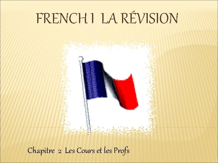 FRENCH I LA RÉVISION Chapitre 2 Les Cours et les Profs 