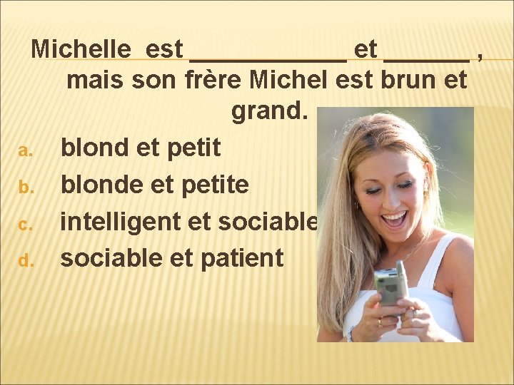 Michelle est ______ et ______ , mais son frère Michel est brun et grand.