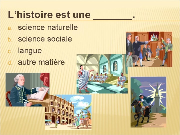 L’histoire est une _______. a. b. c. d. science naturelle science sociale langue autre