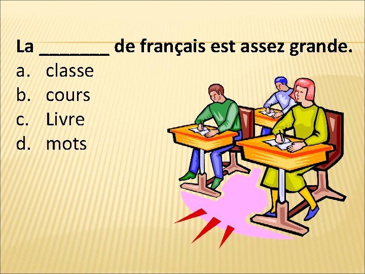 La _______ de français est assez grande. a. classe b. cours c. Livre d.