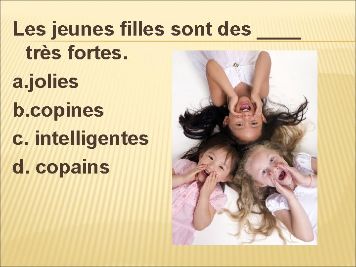 Les jeunes filles sont des ____ très fortes. a. jolies b. copines c. intelligentes