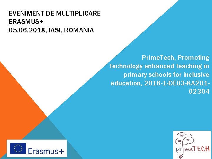 EVENIMENT DE MULTIPLICARE ERASMUS+ 05. 06. 2018, IASI, ROMANIA Prime. Tech, Promoting technology enhanced