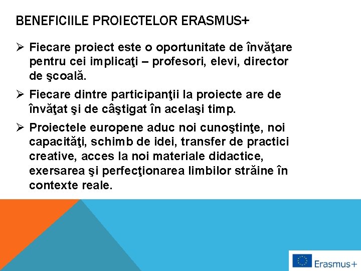 BENEFICIILE PROIECTELOR ERASMUS+ Ø Fiecare proiect este o oportunitate de învăţare pentru cei implicaţi