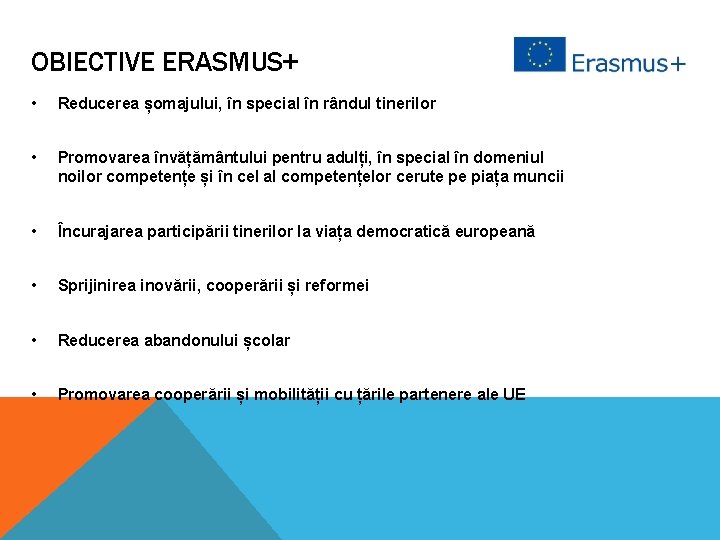 OBIECTIVE ERASMUS+ • Reducerea șomajului, în special în rândul tinerilor • Promovarea învățământului pentru