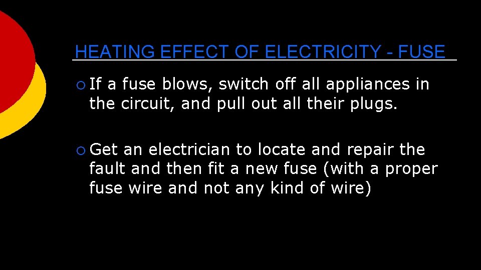 HEATING EFFECT OF ELECTRICITY - FUSE ¡ If a fuse blows, switch off all