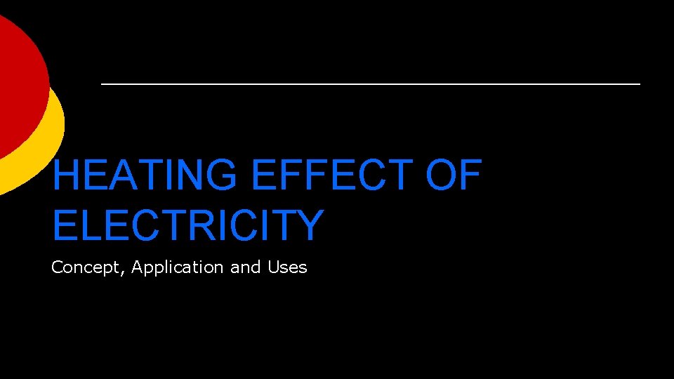 HEATING EFFECT OF ELECTRICITY Concept, Application and Uses 