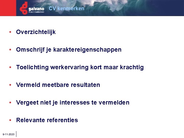 CV kenmerken • Overzichtelijk • Omschrijf je karaktereigenschappen • Toelichting werkervaring kort maar krachtig