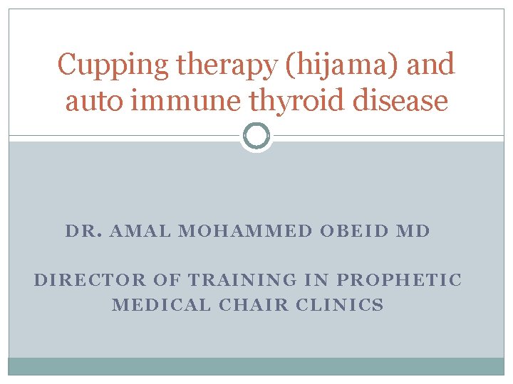 Cupping therapy (hijama) and auto immune thyroid disease DR. AMAL MOHAMMED OBEID MD DIRECTOR