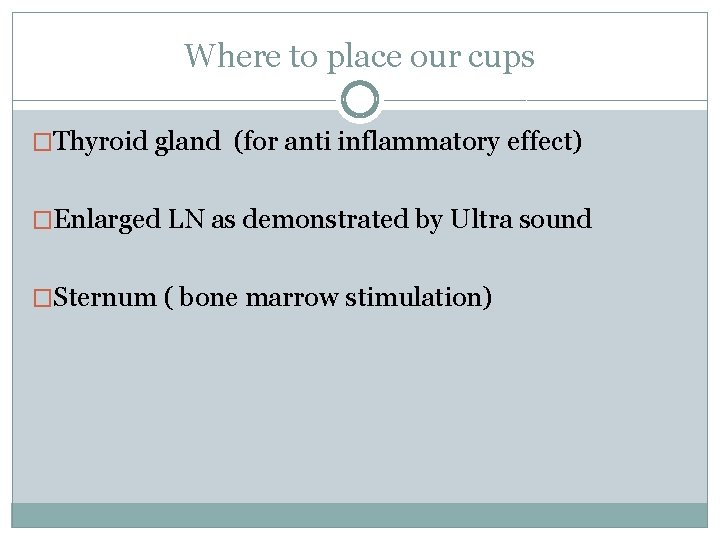 Where to place our cups �Thyroid gland (for anti inflammatory effect) �Enlarged LN as
