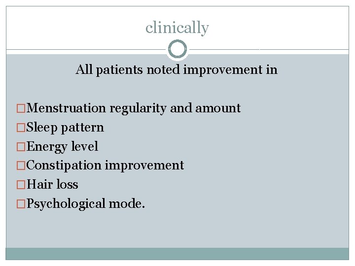 clinically All patients noted improvement in �Menstruation regularity and amount �Sleep pattern �Energy level