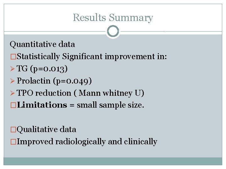 Results Summary Quantitative data �Statistically Significant improvement in: Ø TG (p=0. 013) Ø Prolactin