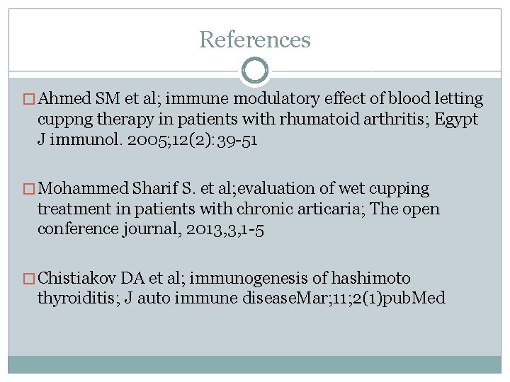 References � Ahmed SM et al; immune modulatory effect of blood letting cuppng therapy