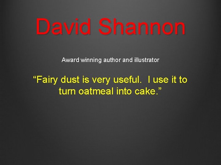 David Shannon Award winning author and illustrator “Fairy dust is very useful. I use
