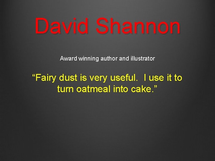 David Shannon Award winning author and illustrator “Fairy dust is very useful. I use