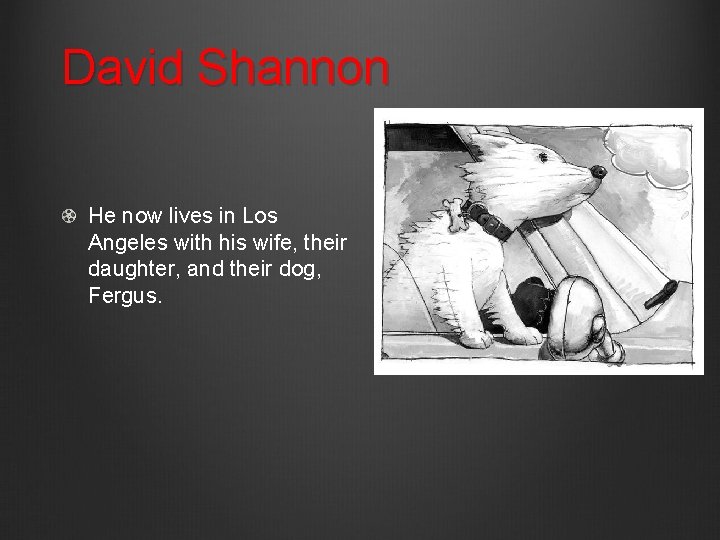 David Shannon He now lives in Los Angeles with his wife, their daughter, and