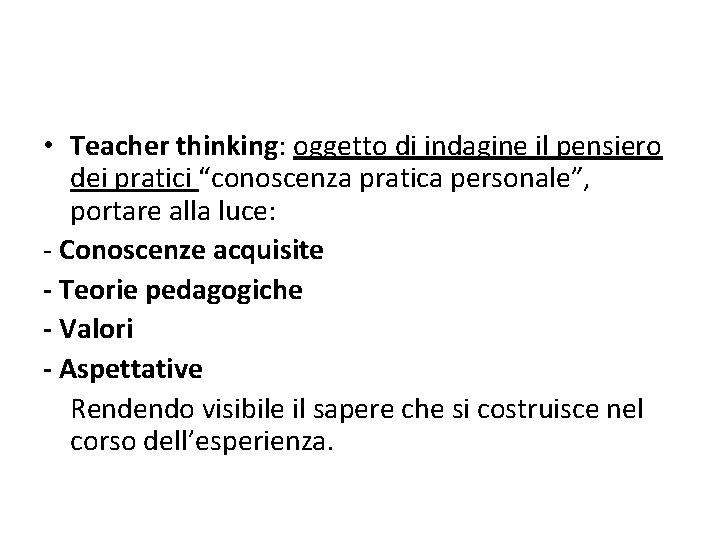  • Teacher thinking: oggetto di indagine il pensiero dei pratici “conoscenza pratica personale”,
