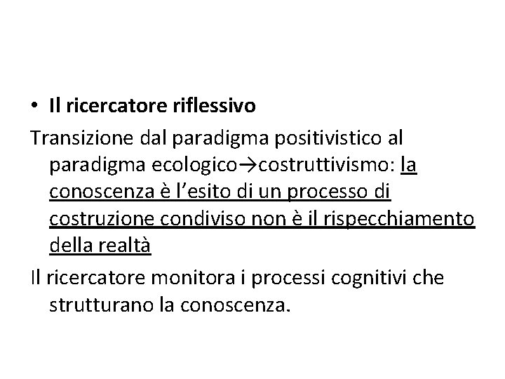  • Il ricercatore riflessivo Transizione dal paradigma positivistico al paradigma ecologico→costruttivismo: la conoscenza