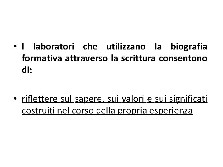  • I laboratori che utilizzano la biografia formativa attraverso la scrittura consentono di: