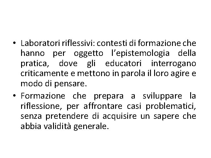  • Laboratori riflessivi: contesti di formazione che hanno per oggetto l’epistemologia della pratica,