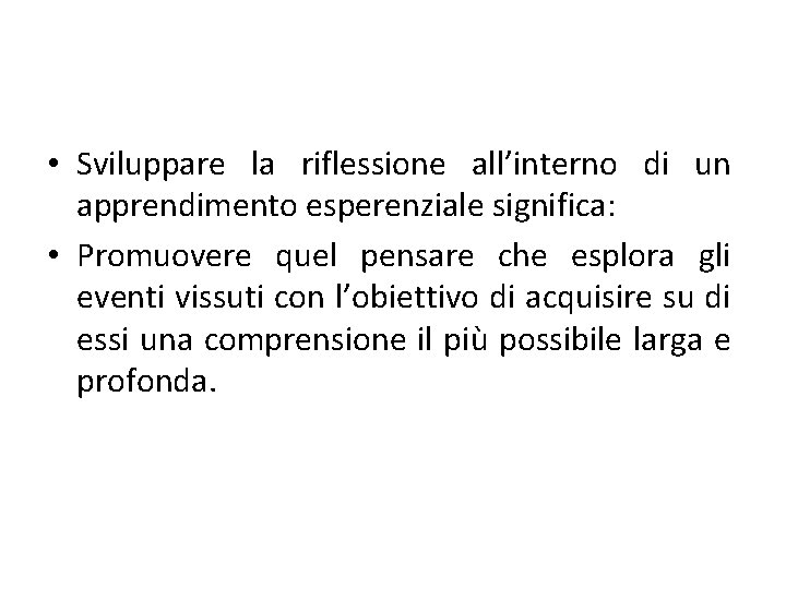  • Sviluppare la riflessione all’interno di un apprendimento esperenziale significa: • Promuovere quel