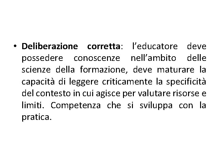  • Deliberazione corretta: l’educatore deve possedere conoscenze nell’ambito delle scienze della formazione, deve