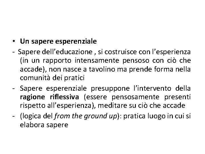  • Un sapere esperenziale - Sapere dell’educazione , si costruisce con l’esperienza (in