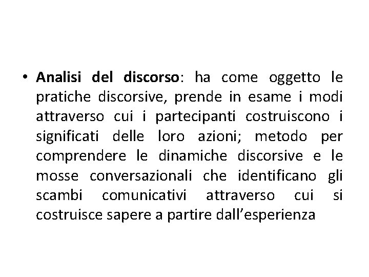  • Analisi del discorso: ha come oggetto le pratiche discorsive, prende in esame