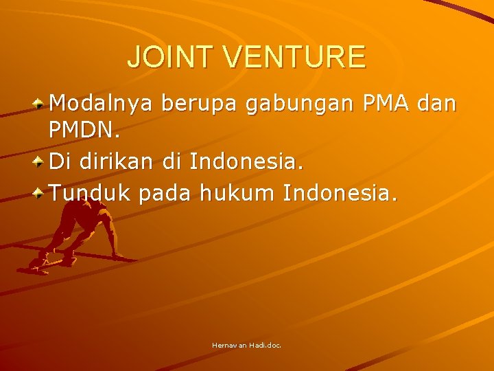 JOINT VENTURE Modalnya berupa gabungan PMA dan PMDN. Di dirikan di Indonesia. Tunduk pada