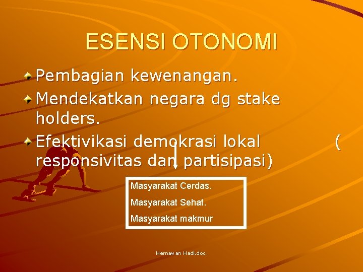 ESENSI OTONOMI Pembagian kewenangan. Mendekatkan negara dg stake holders. Efektivikasi demokrasi lokal responsivitas dan