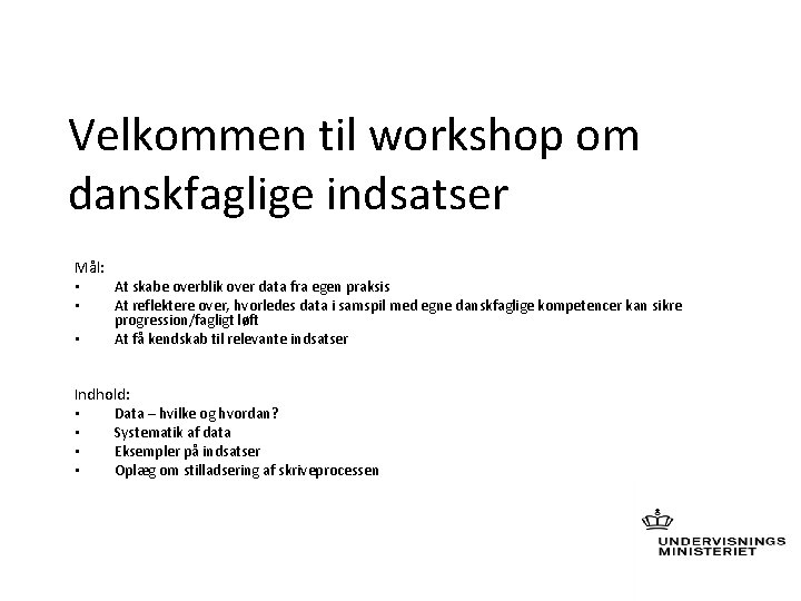 Velkommen til workshop om danskfaglige indsatser Mål: • At skabe overblik over data fra