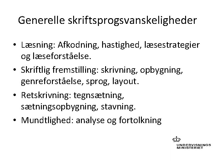 Generelle skriftsprogsvanskeligheder • Læsning: Afkodning, hastighed, læsestrategier og læseforståelse. • Skriftlig fremstilling: skrivning, opbygning,