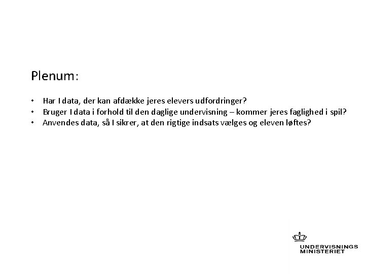 Plenum: • Har I data, der kan afdække jeres elevers udfordringer? • Bruger I