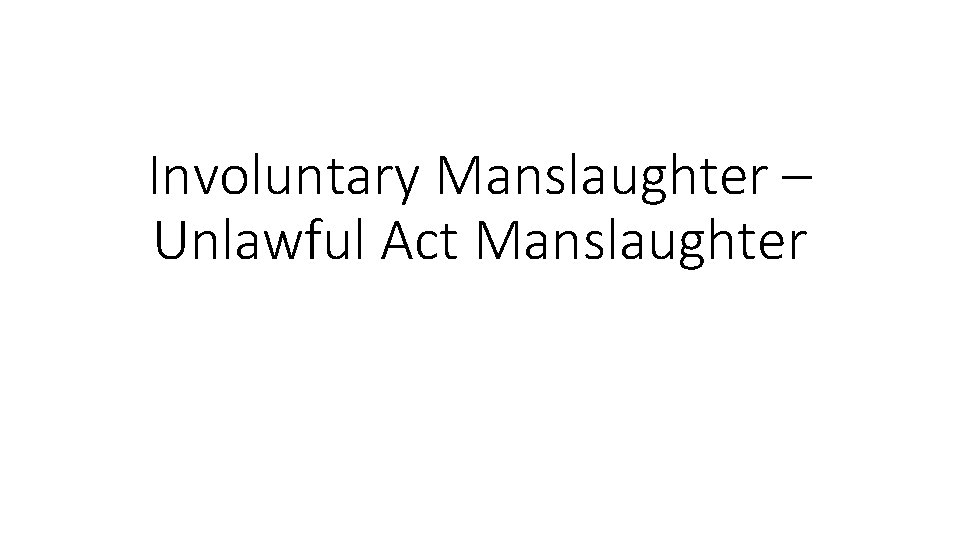 Involuntary Manslaughter – Unlawful Act Manslaughter 