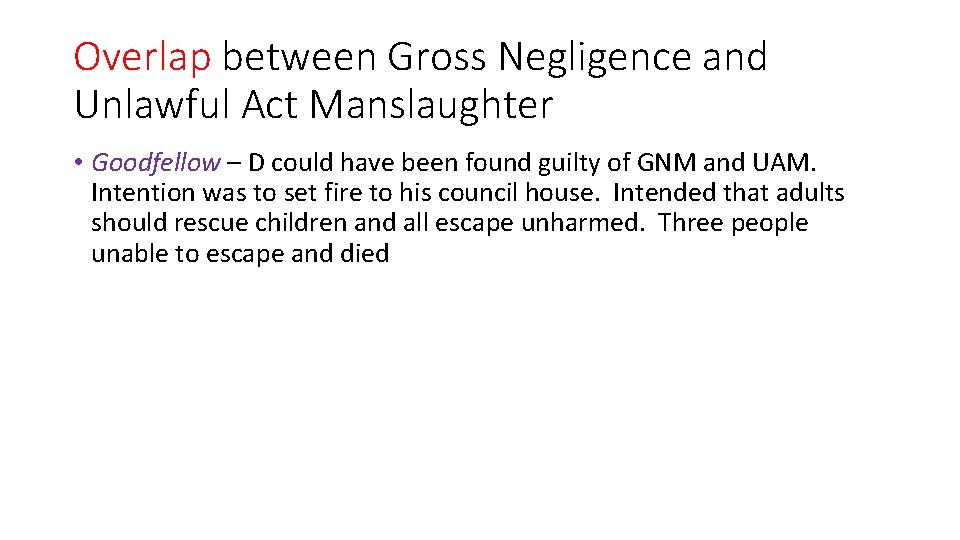 Overlap between Gross Negligence and Unlawful Act Manslaughter • Goodfellow – D could have
