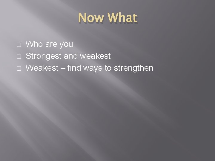 Now What � � � Who are you Strongest and weakest Weakest – find